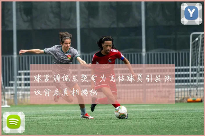球爹调侃东契奇为高估球员引发热议背后真相揭秘
