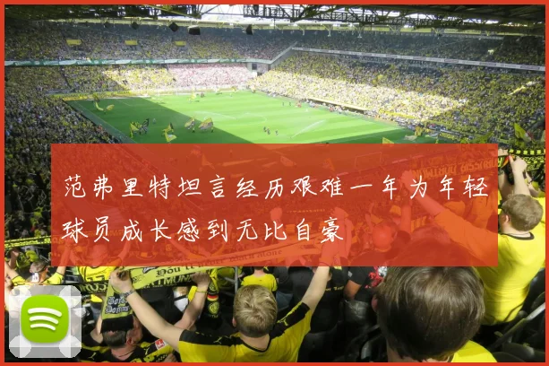 范弗里特坦言经历艰难一年为年轻球员成长感到无比自豪