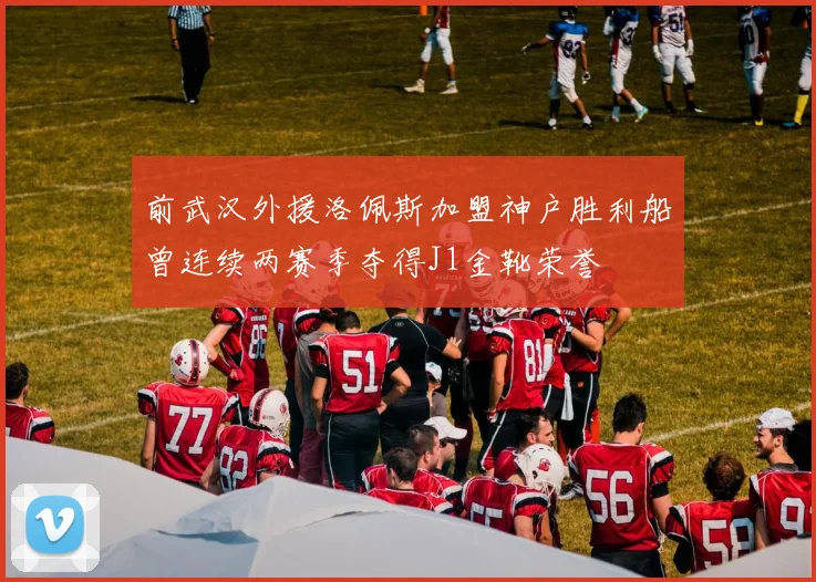 前武汉外援洛佩斯加盟神户胜利船曾连续两赛季夺得J1金靴荣誉